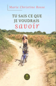 Title: Tu sais ce que je voudrais savoir: Nouvelles, Author: Marie Christine Rosse