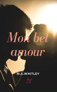 Title: Mon bel amour: Romance fantastique, Author: M.A. Whitley