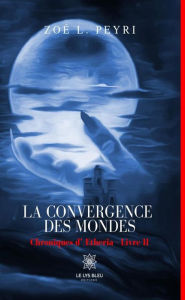Title: La convergence des mondes - Tome 2: Chroniques d'Ætheria, Author: Zoé L. Peyri