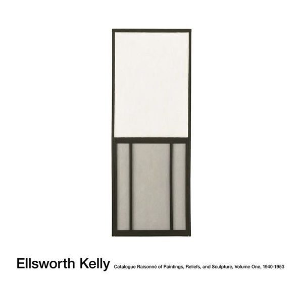 Ellsworth Kelly: Catalogue Raisonné of Paintings, Reliefs, and Sculpture Volume 1