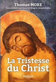 Title: La Tristesse du Christ: Texte commenté par Xavier de Bengy et Jacques Mulliez, Author: Thomas More
