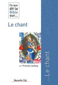 Title: Ce que dit la Bible sur le Chant: Comprendre la parole biblique, Author: François Lestang