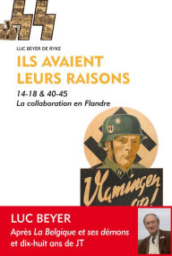 Title: Ils avaient leurs raisons: 14-18 & 40-45 - La collaboration en Flandre, Author: Luc Beyer de Ryke