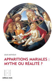 Title: Apparitions mariales : mythe ou réalité ?: Enquête sur l'authenticité de ces phénomènes, Author: Louis Mathoux