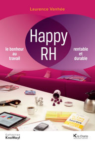 Title: Happy RH: Le bonheur au travail, rentable et durable, Author: Laurence Vanhée