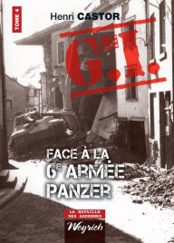 Title: Le G.I. Face à la 6e armée Panzer: Ouvrage de référence sur la Deuxième Guerre Mondiale, Author: Henri Castor