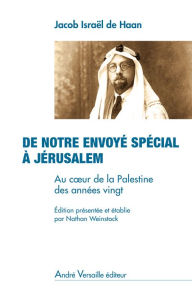 Title: De notre envoyé spécial à Jérusalem: Au coeur de la Palestine des années vingt, Author: Jacob Israël De Haan
