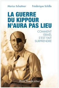 Title: La guerre du Kippour n'aura pas lieu: Comment Israël s'est fait surprendre, Author: Frédérique Schillo