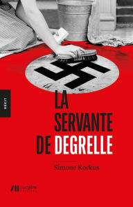 Title: La Servante de Degrelle, Author: Simone Korkus