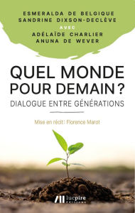 Title: Quel monde pour demain ?: Dialogue entre générations, Author: Anuna de Wever