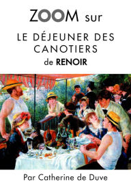 Title: Zoom sur Le déjeuner des canotiers de Renoir: Pour connaitre tous les secrets du célèbre tableau de Renoir !, Author: Catherine de Duve