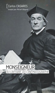 Title: Monseigneur ou l'affaire du cinématographe: Récit historique, Author: Carlos Casares