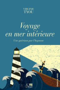 Title: Voyage en mer intérieure: Une guérison par l'hypnose, Author: Virginie Tyou