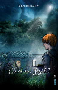 Title: Où es-tu Yazid ?: Roman humaniste pour la jeunesse, Author: Claude Raucy