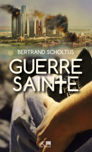 Title: Guerre sainte: Un roman dystopique en écho avec l'actualité, Author: Bertrand Scholtus