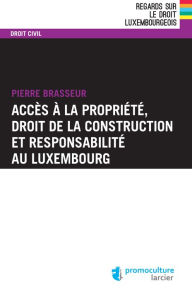 Title: Accès à la propriété, droit de la construction et responsabilité au Luxembourg, Author: Pierre Brasseur
