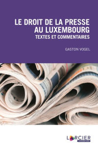 Title: Le droit de la presse au Luxembourg: Textes et commentaires, Author: Gaston Vogel