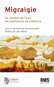 Title: Migralgie: Le chemin de l'exil, un continuum de violence, Author: Paul Schneider