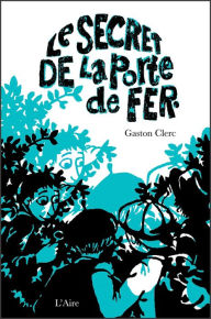 Title: Le Secret de la porte de fer: Réédition du célèbre bestseller du début du XXe siècle, Author: Gaston Clerc