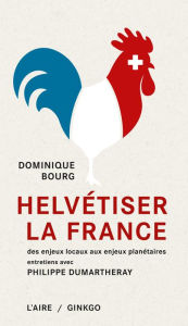 Title: Helvétiser la France: Des enjeux locaux aux enjeux planétaires, Author: Dominique Bourg