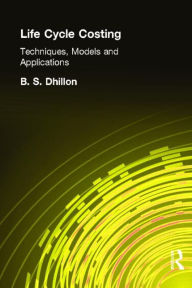 Title: Life Cycle Costing: Techniques, Models and Applications / Edition 1, Author: B. Dhillon