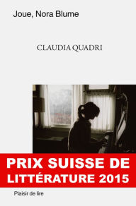 Title: Joue, Nora Blume: Prix suisse de littérature 2015, Author: Claudia Quadri