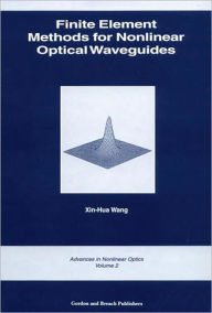 Title: Finite Element Methods for Nonlinear Optical Waveguides / Edition 1, Author: Xin-Hua Wang