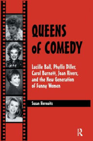 Title: Queens of Comedy: Lucille Ball, Phyllis Diller, Carol Burnett, Joan Rivers, and the New Generation of Funny Women, Author: Susan Horowitz