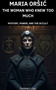 Title: Maria Orsic: The Woman Who Knew Too Much, Author: Thomas Loki