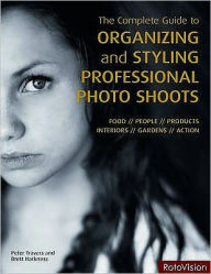 The Complete Guide to Organizing and Styling Professional Photo Shoots. Peter Travers, Brett Harkness