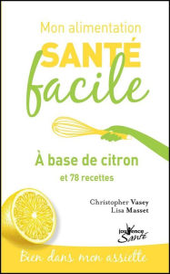 Title: Mon alimentation santé facile : à base de citron, Author: Lisa Masset