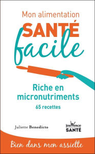 Title: Mon alimentation santé facile : Riche en micro-nutriments, Author: Juliette Benedicto