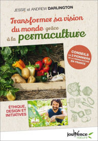 Title: Transformer sa vision du monde grâce à la permaculture, Author: Jessie Darlington