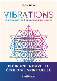 Title: Vibrations : Se reconnecter à nos pouvoirs invisibles, Author: Clelia Felix