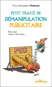 Title: Petit traité de démanipulation publicitaire, Author: Yves-Alexandre Thalmann