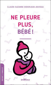 Title: Ne pleure plus bébé !, Author: Claude-Suzanne Didierjean-Jouveau