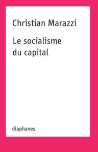 Title: Le socialisme du capital, Author: Christian Marazzi