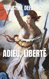 Title: Adieu, liberté, Author: Justine de France