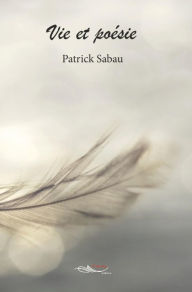 Title: Vie et poésie: Recueil de poèmes, Author: Patrick Sabau