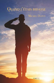 Title: Quand j'étais bidasse: Du temps du service militaire obligatoire, Author: Michel Dupuy