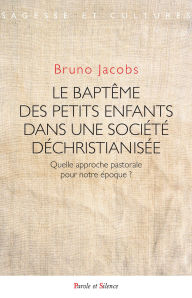 Title: Le baptême des petits enfants dans une société déchristianisée: Une pratique cohérente ?, Author: Bruno Jacobs