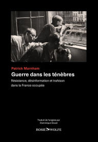 Title: Guerre dans les ténèbres - Résistance, désinformation et trahison dans la France occupée, Author: Patrick Marnham