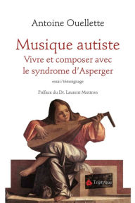 Title: Musique autiste: Vivre et composer avec le syndrome d'Asperger, Author: Antoine Ouellette