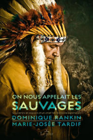 Title: On nous appelait les sauvages: Souvenirs et espoirs d'un chef héréditaire algonquin, Author: Marie-Josée Tardif