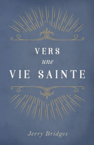 Title: Vers Une Vie Sainte (the Pursuit of Holiness), Author: Jerry Bridges