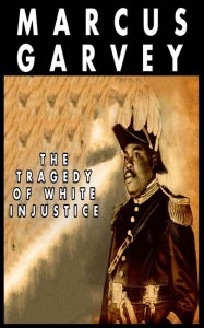 Title: The Tragedy of White Injustice, Author: Marcus Garvey