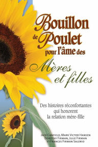 Title: Bouillon de poulet pour l'âme des mères et filles, Author: Jack Canfield