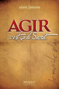 Title: Agir, c'est ça le Secret, Author: Alain Samson
