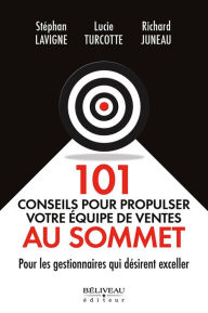 Title: 101 conseils pour propulser votre équipe de ventes au sommet, Author: Stéphan Lavigne