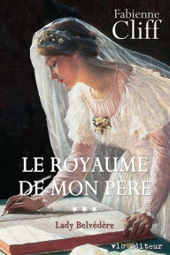 Title: Le royaume de mon père - Tome 3: Lady Belvédère, Author: Fabienne Cliff
